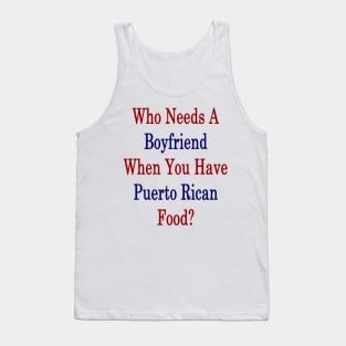 Who Needs A Boyfriend When You Have Puerto Rican Food? Tank Top